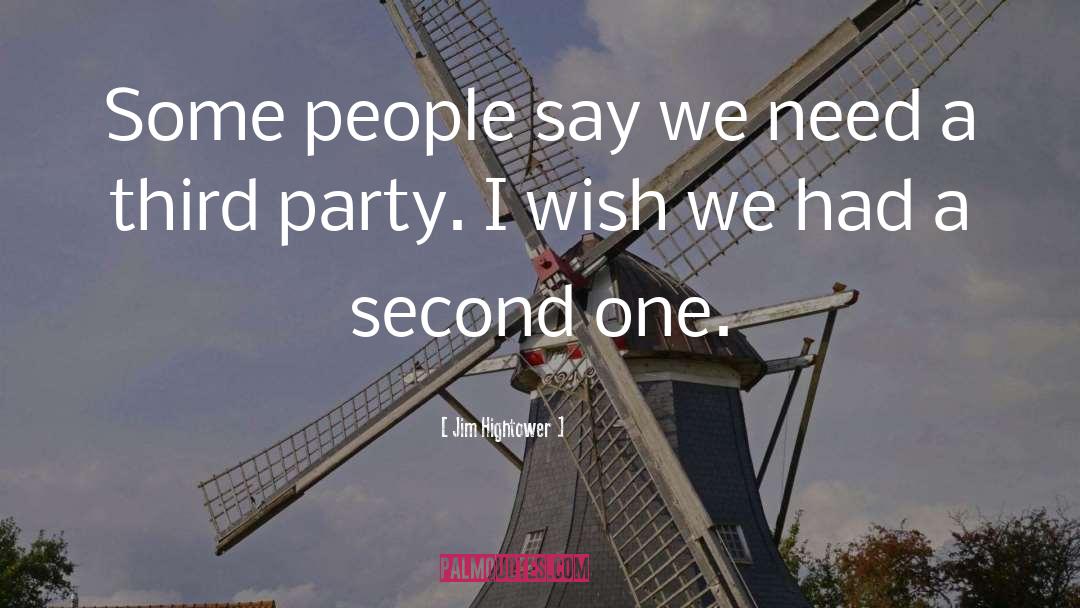 Jim Hightower Quotes: Some people say we need