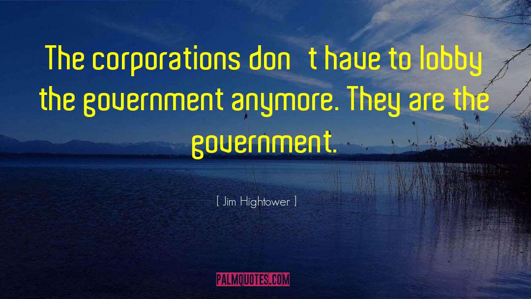 Jim Hightower Quotes: The corporations don't have to