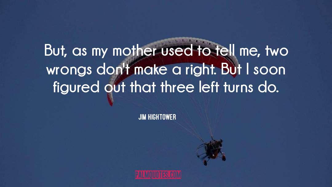 Jim Hightower Quotes: But, as my mother used