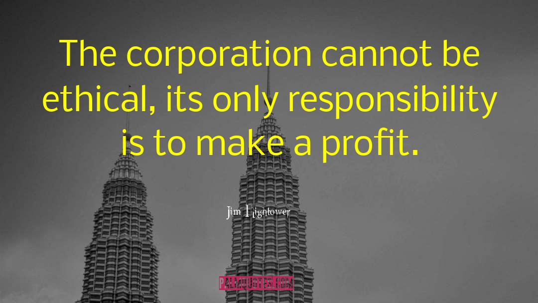 Jim Hightower Quotes: The corporation cannot be ethical,