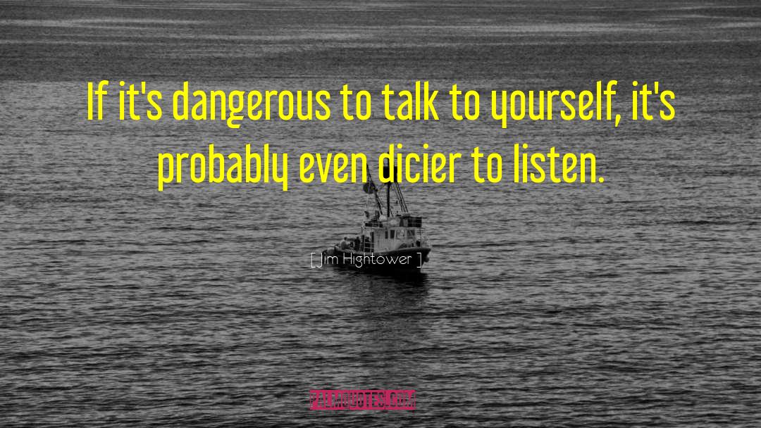 Jim Hightower Quotes: If it's dangerous to talk