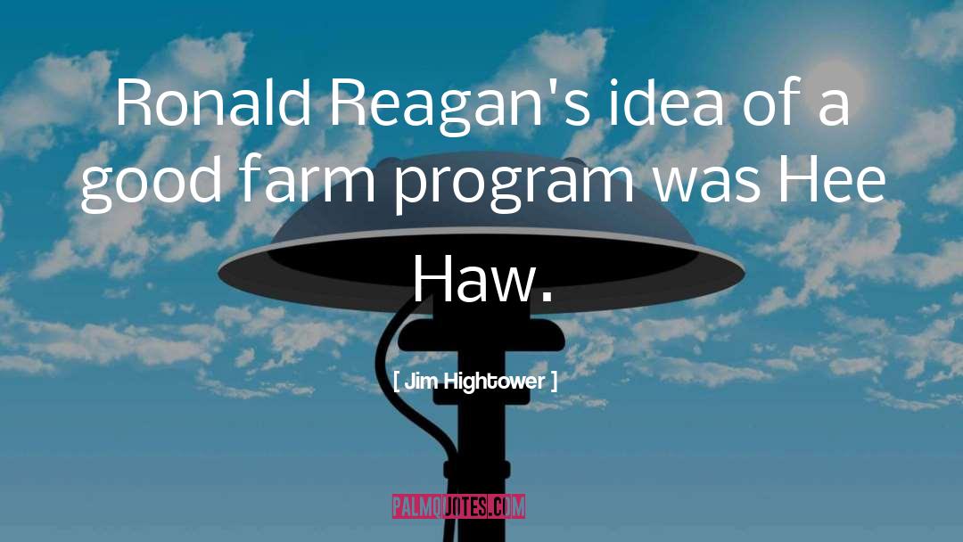 Jim Hightower Quotes: Ronald Reagan's idea of a