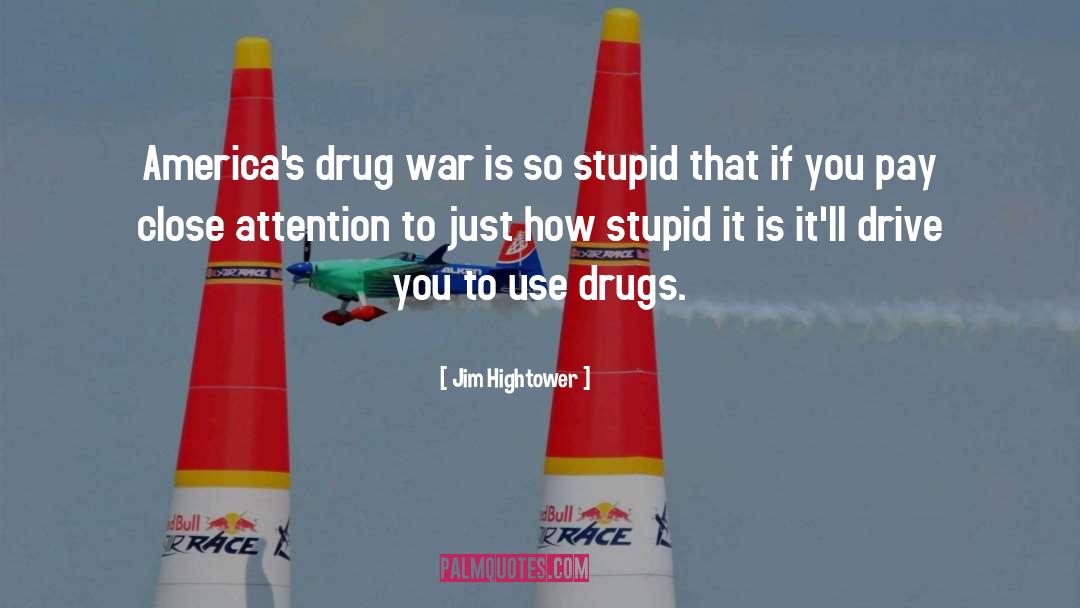 Jim Hightower Quotes: America's drug war is so