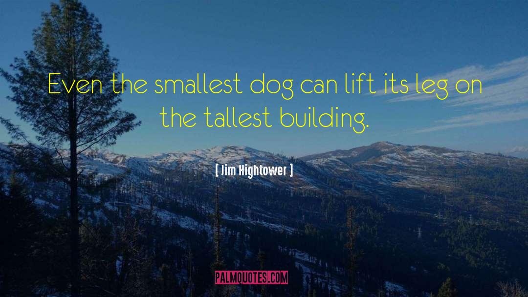 Jim Hightower Quotes: Even the smallest dog can
