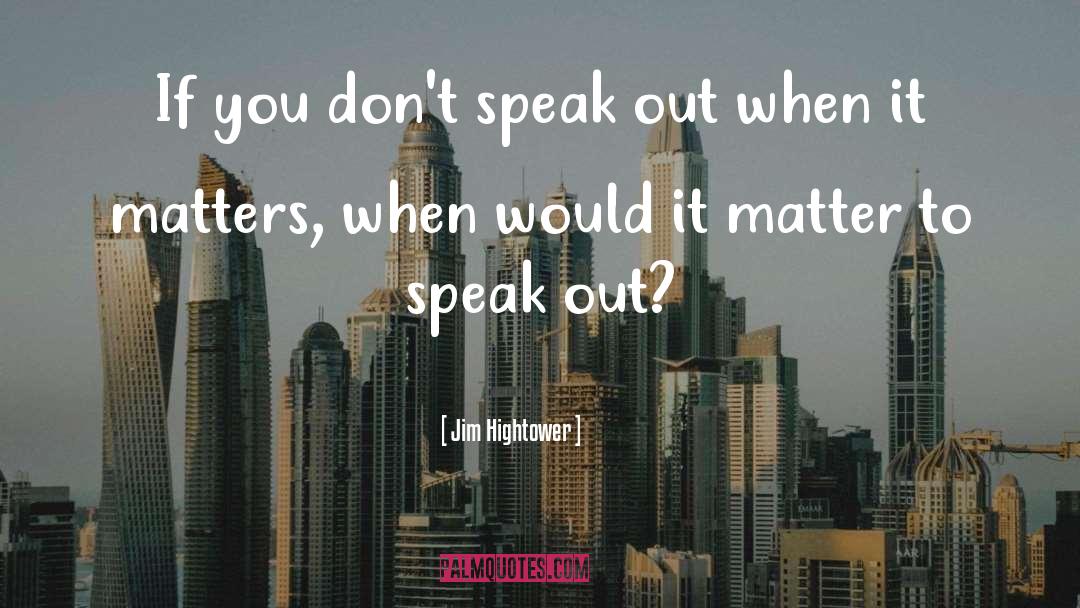 Jim Hightower Quotes: If you don't speak out