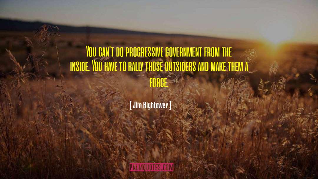 Jim Hightower Quotes: You can't do progressive government