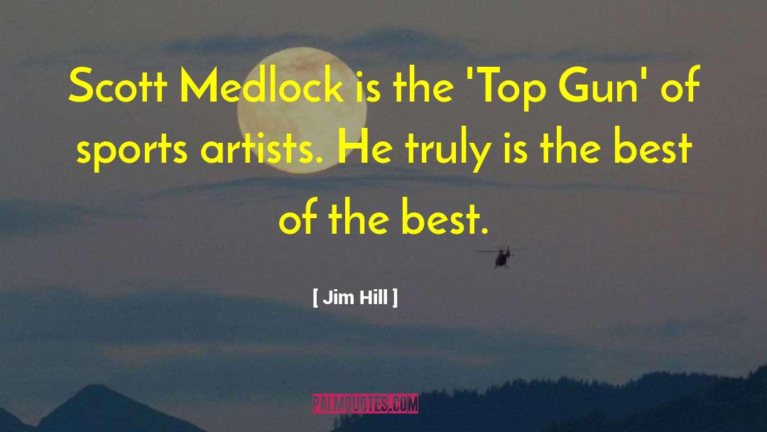 Jim Hill Quotes: Scott Medlock is the 'Top