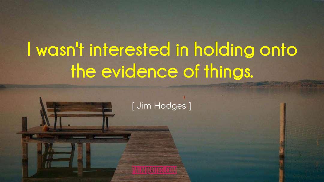 Jim Hodges Quotes: I wasn't interested in holding