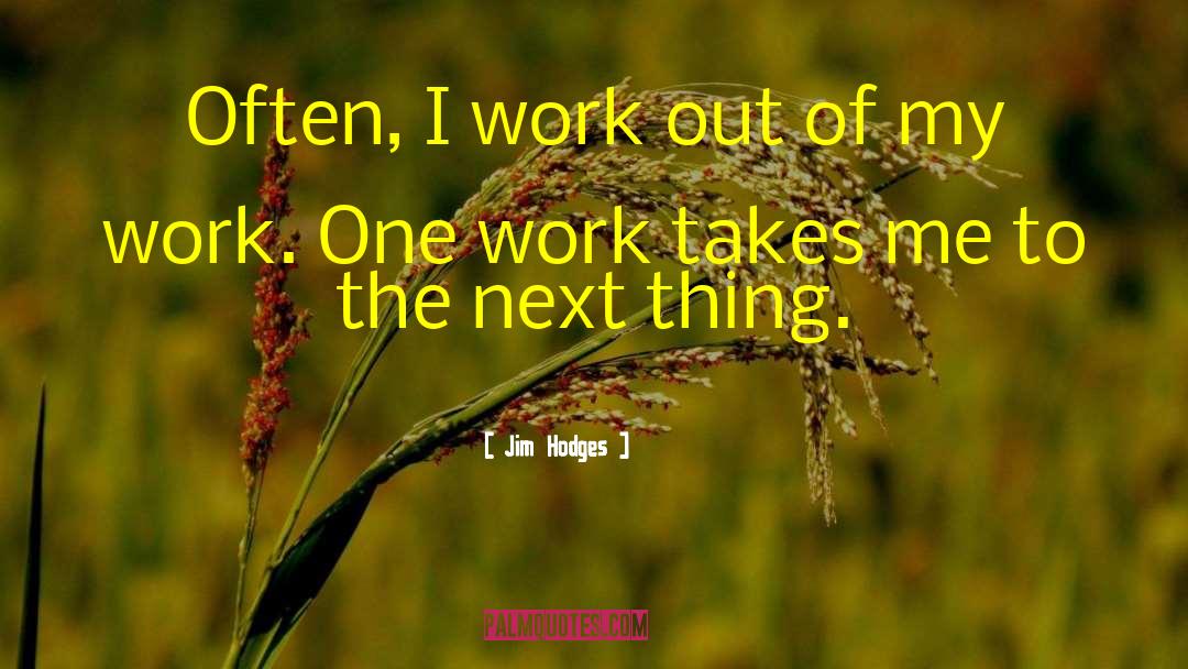 Jim Hodges Quotes: Often, I work out of