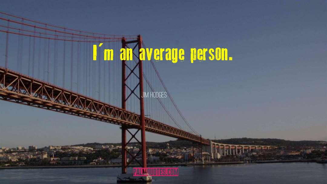 Jim Hodges Quotes: I'm an average person.