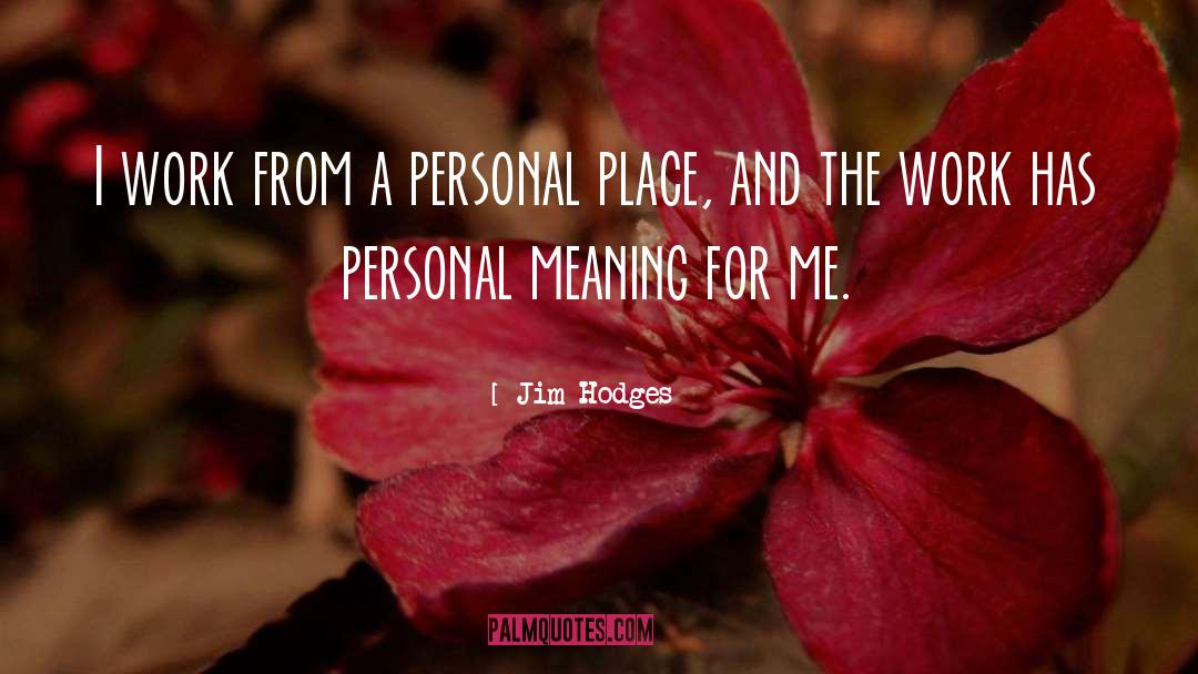 Jim Hodges Quotes: I work from a personal