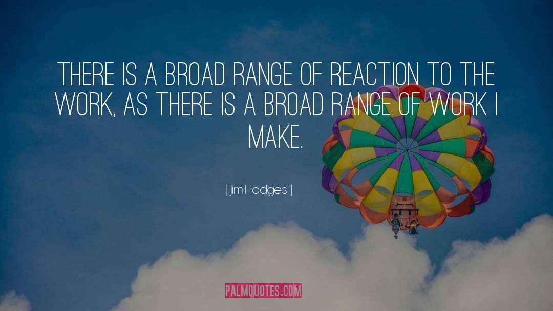 Jim Hodges Quotes: There is a broad range