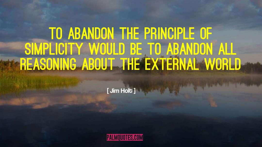 Jim Holt Quotes: To abandon the principle of