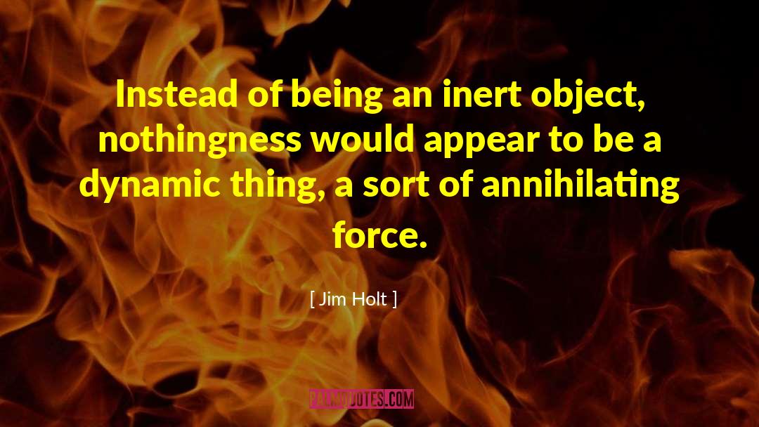 Jim Holt Quotes: Instead of being an inert