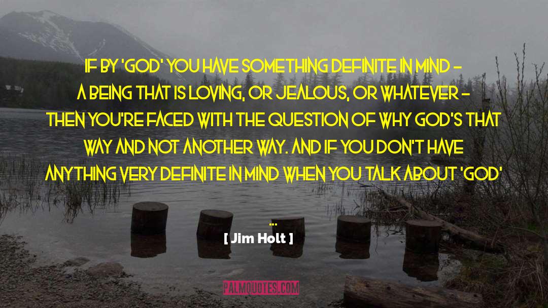 Jim Holt Quotes: If by 'God' you have