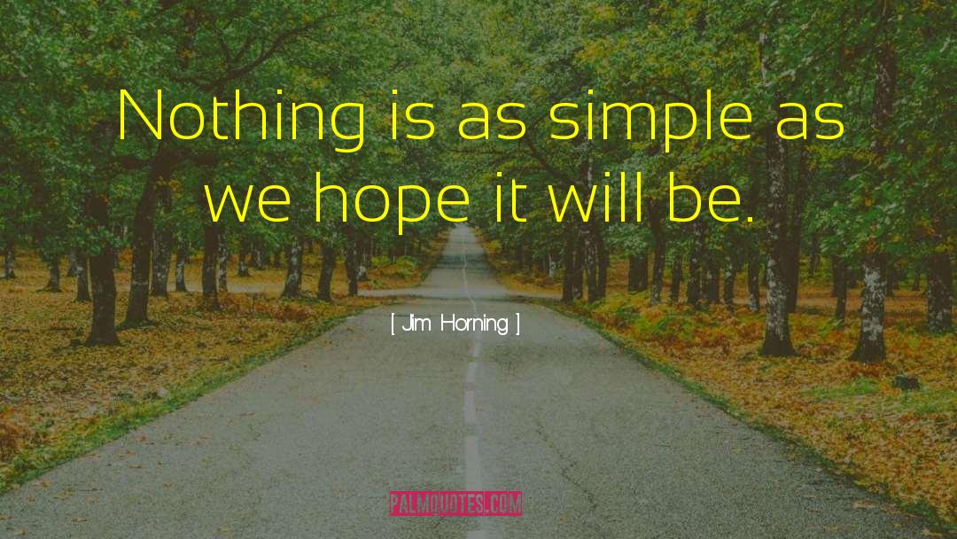 Jim Horning Quotes: Nothing is as simple as