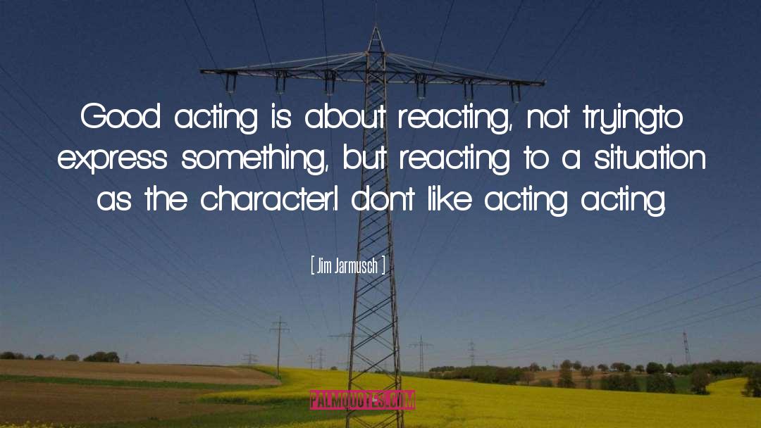 Jim Jarmusch Quotes: Good acting is about reacting,