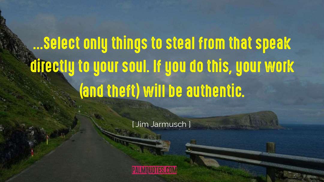 Jim Jarmusch Quotes: …Select only things to steal