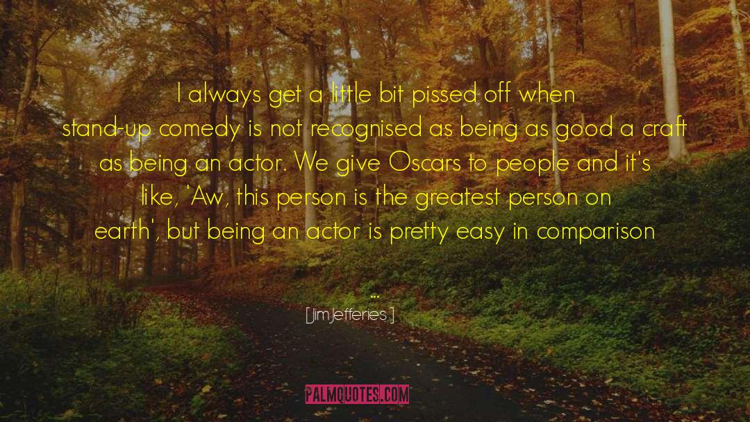 Jim Jefferies Quotes: I always get a little