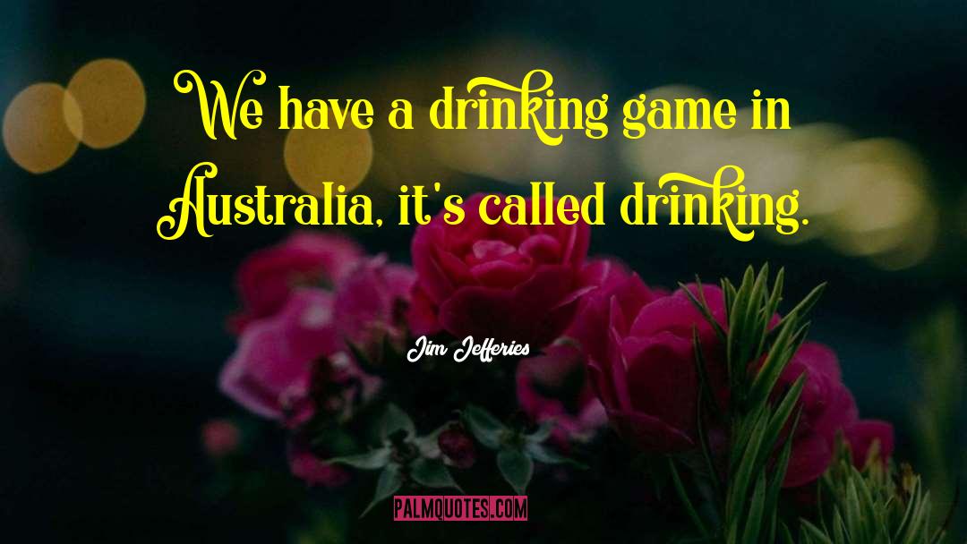 Jim Jefferies Quotes: We have a drinking game