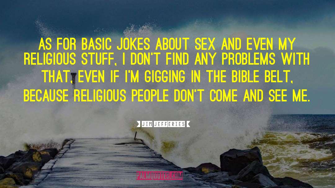 Jim Jefferies Quotes: As for basic jokes about