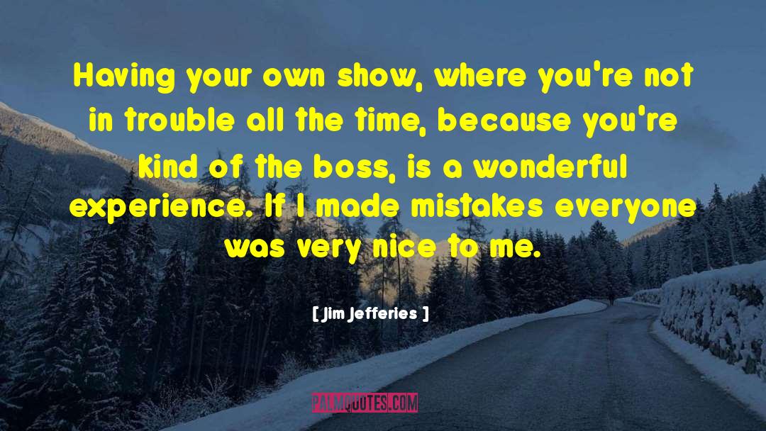 Jim Jefferies Quotes: Having your own show, where