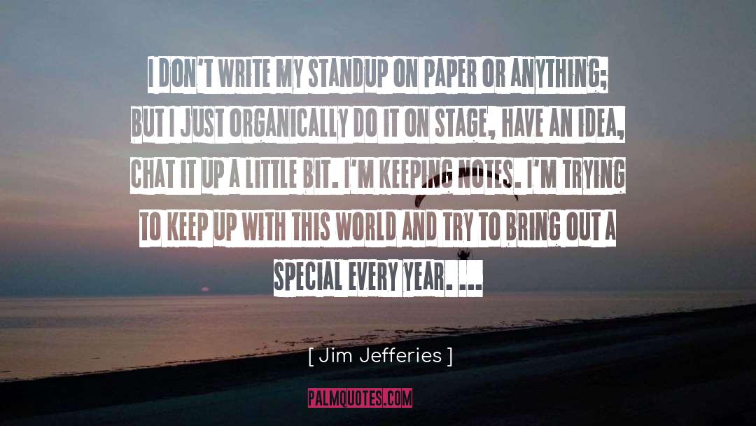 Jim Jefferies Quotes: I don't write my standup