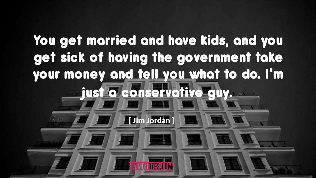 Jim Jordan Quotes: You get married and have