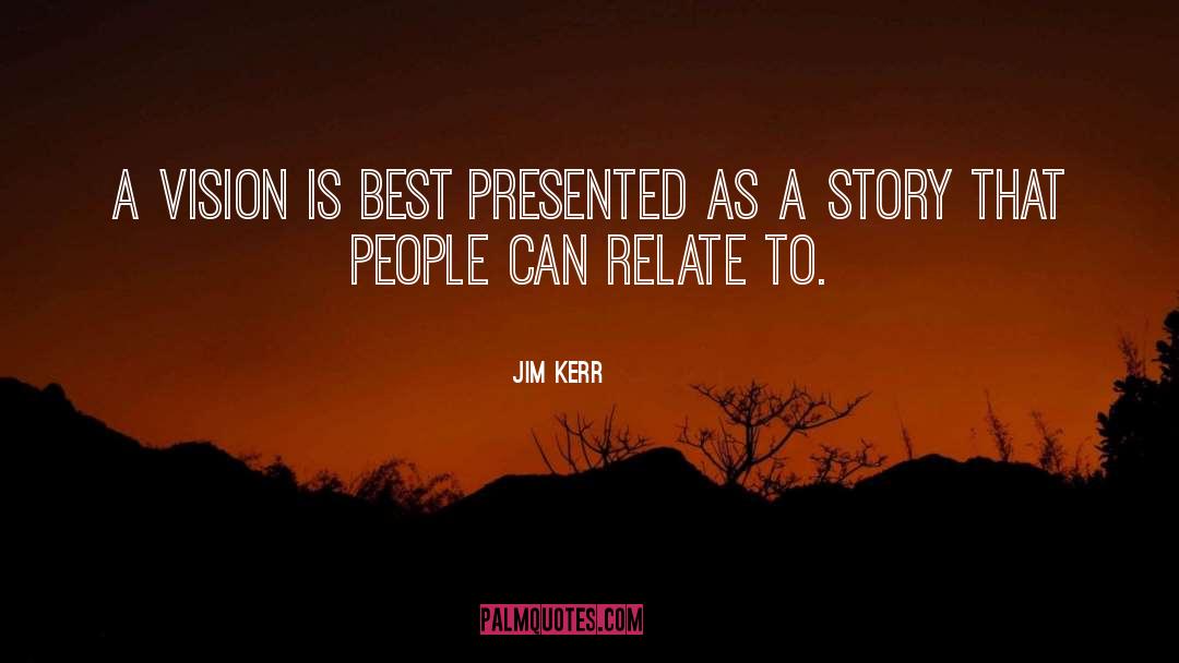 Jim Kerr Quotes: A vision is best presented