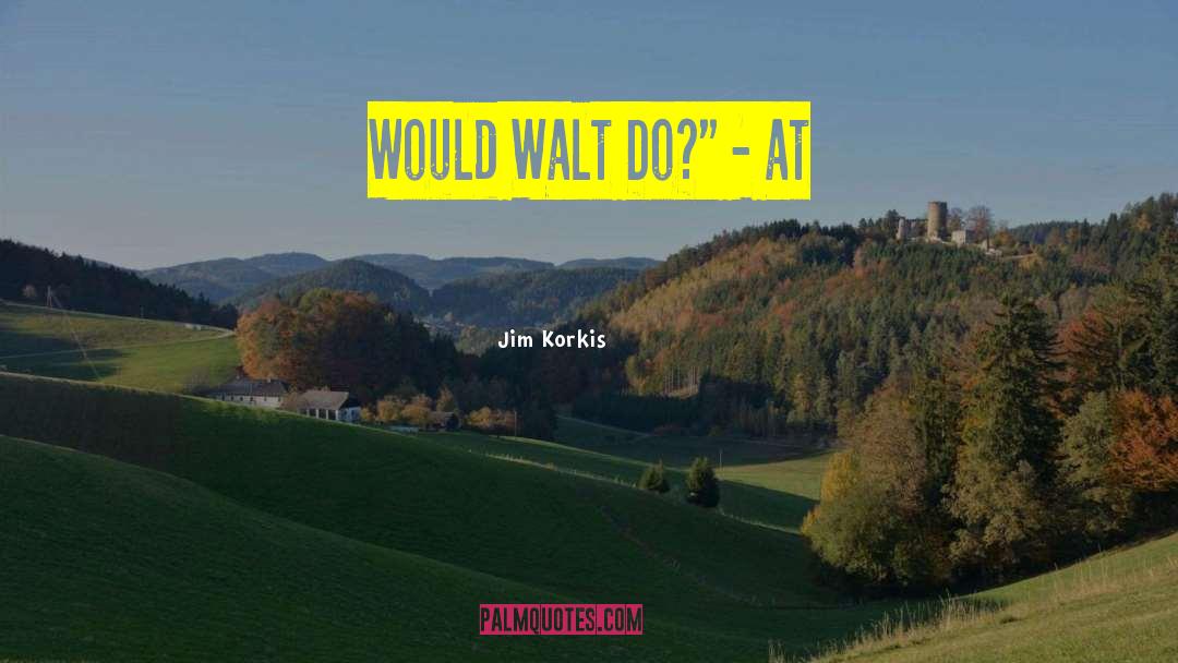 Jim Korkis Quotes: Would Walt Do?