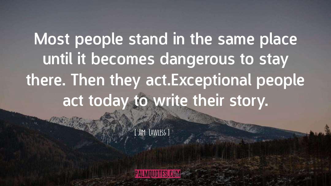 Jim  Lawless Quotes: Most people stand in the