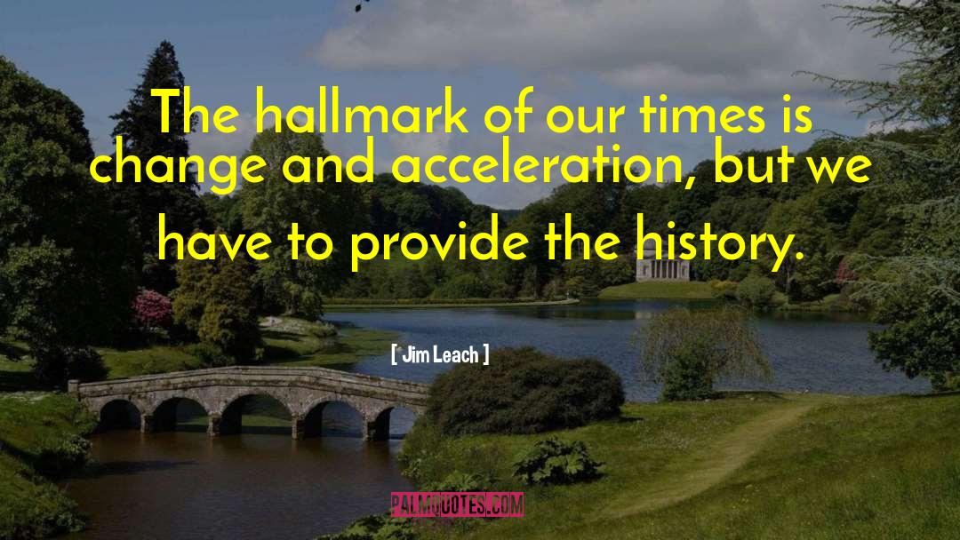 Jim Leach Quotes: The hallmark of our times