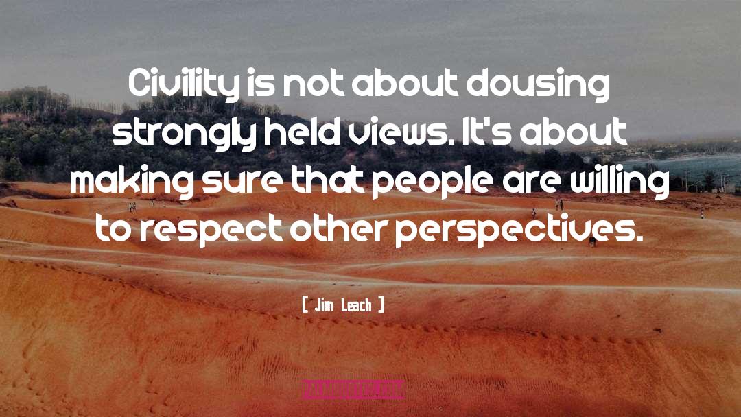 Jim Leach Quotes: Civility is not about dousing