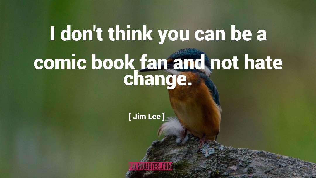 Jim Lee Quotes: I don't think you can