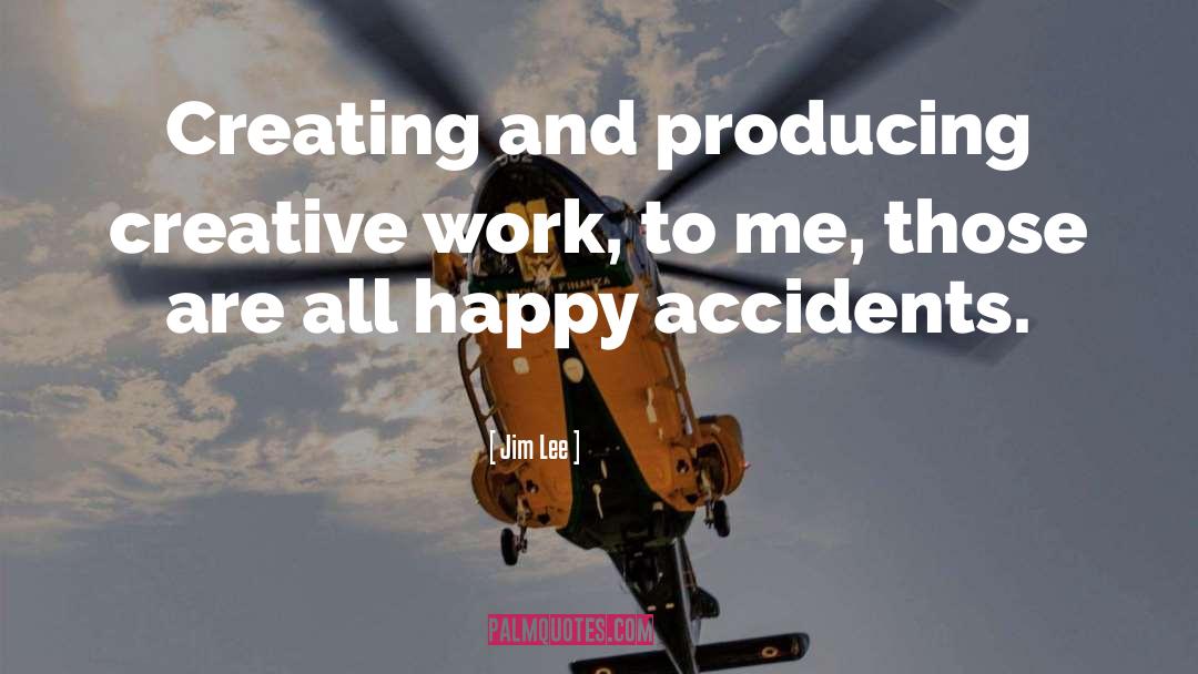 Jim Lee Quotes: Creating and producing creative work,