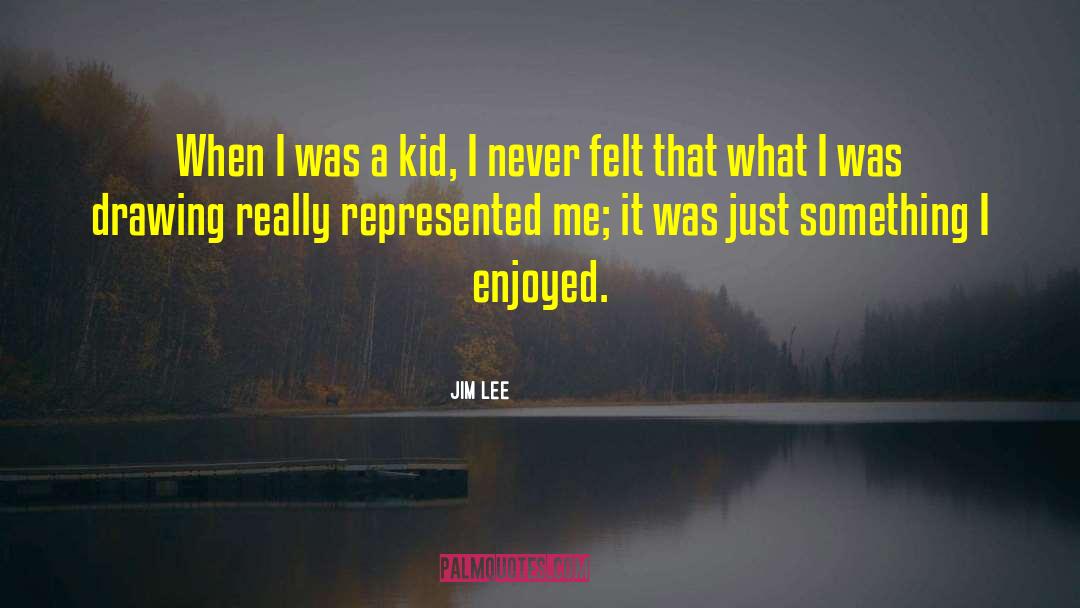 Jim Lee Quotes: When I was a kid,