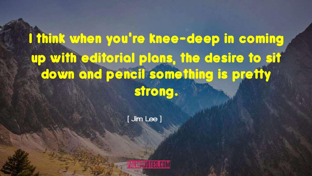 Jim Lee Quotes: I think when you're knee-deep