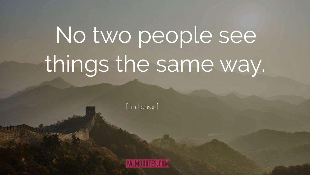 Jim Lehrer Quotes: No two people see things