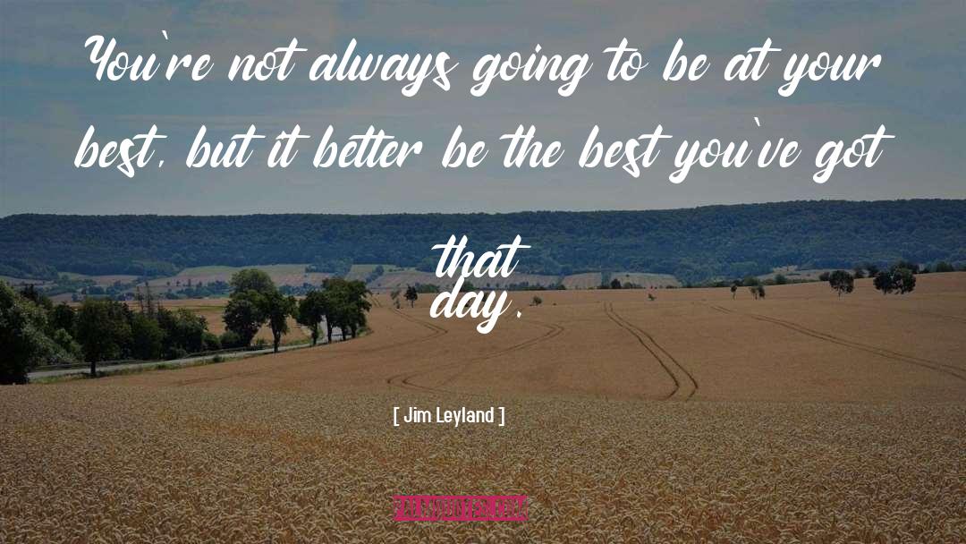 Jim Leyland Quotes: You're not always going to
