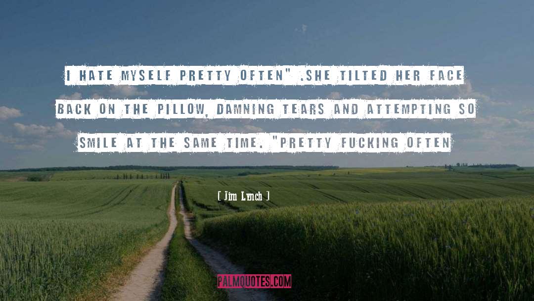 Jim Lynch Quotes: I hate myself pretty often