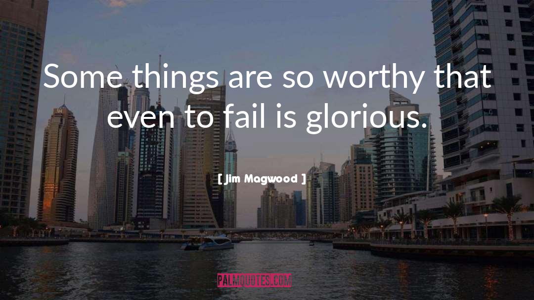 Jim Magwood Quotes: Some things are so worthy