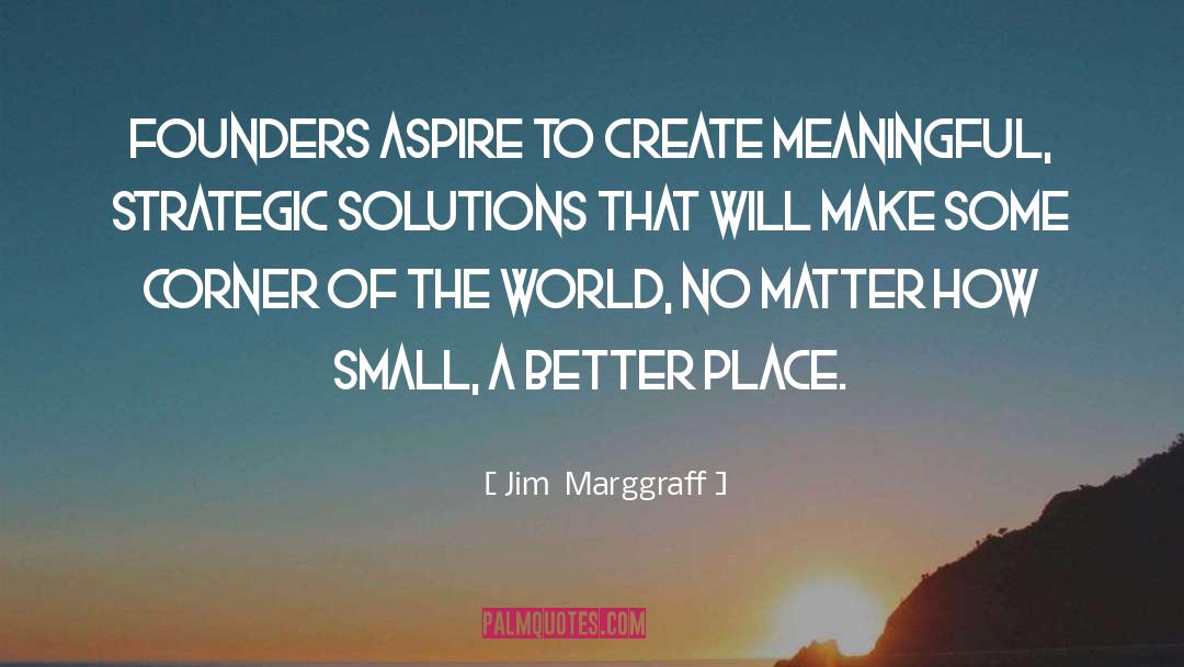 Jim  Marggraff Quotes: Founders aspire to create meaningful,