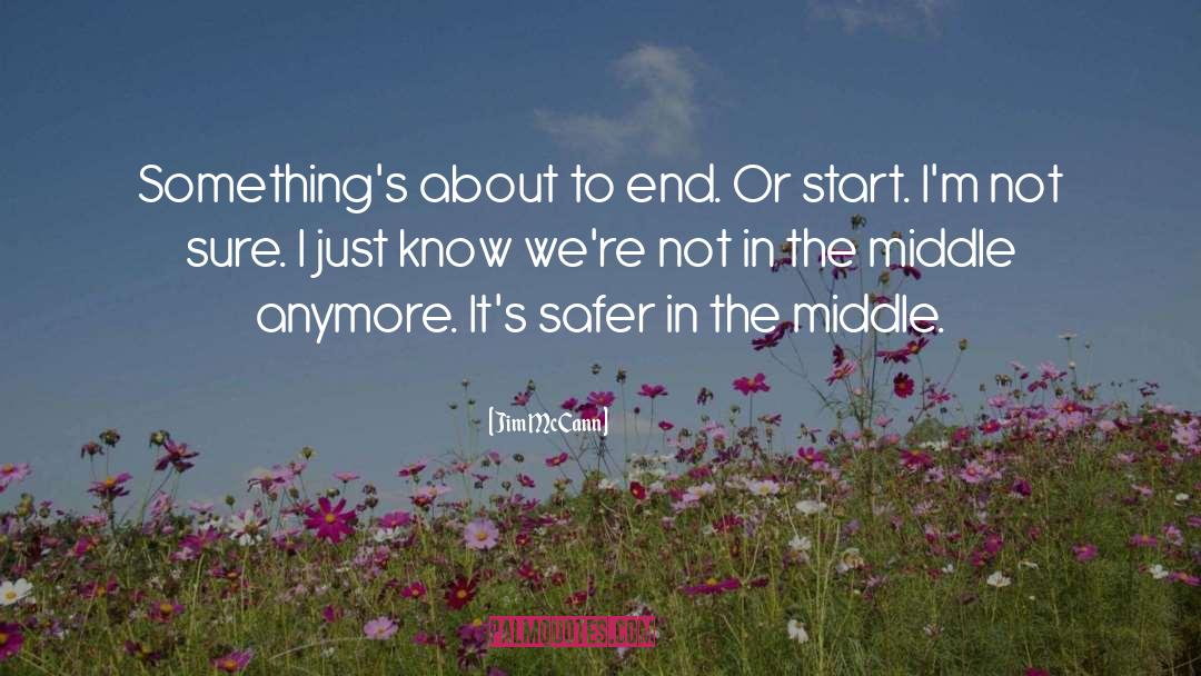 Jim McCann Quotes: Something's about to end. Or