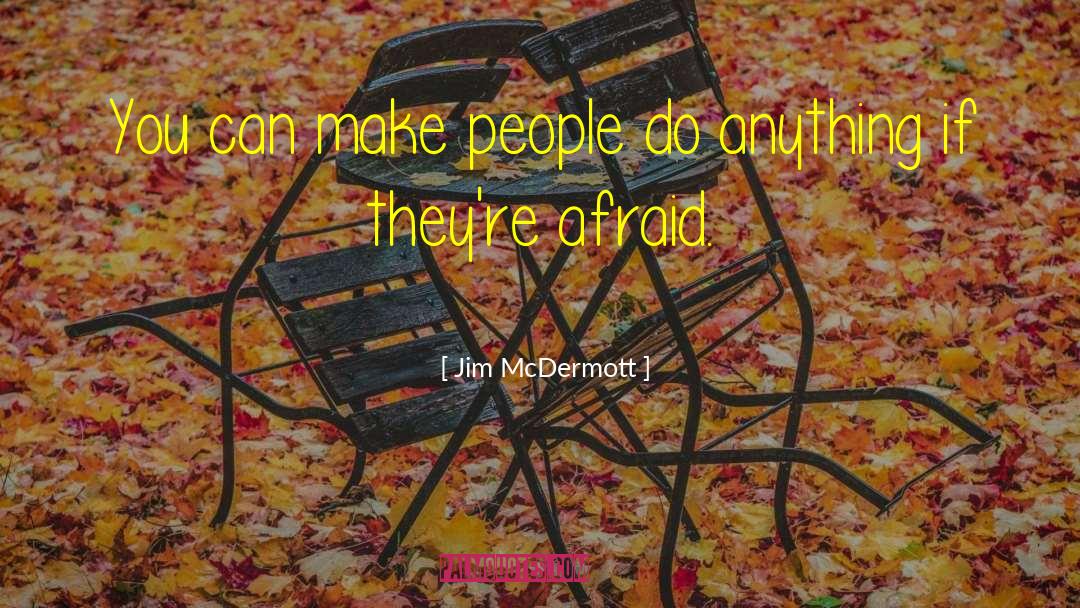 Jim McDermott Quotes: You can make people do