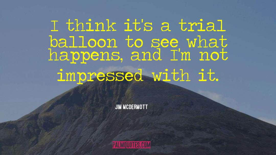 Jim McDermott Quotes: I think it's a trial