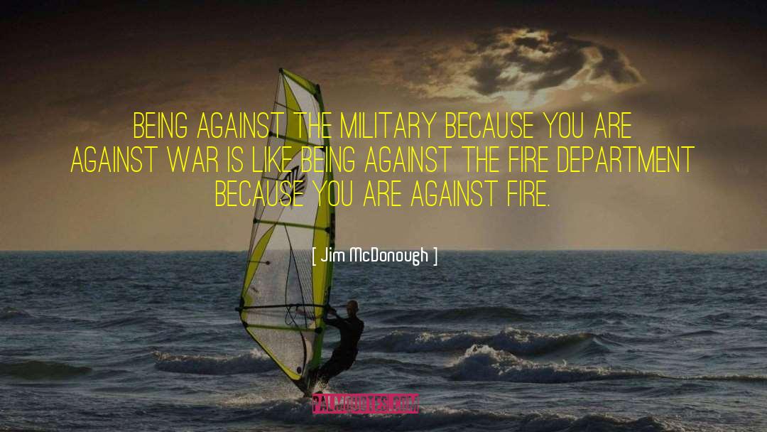 Jim McDonough Quotes: Being against the military because
