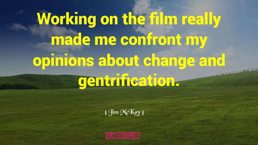 Jim McKay Quotes: Working on the film really