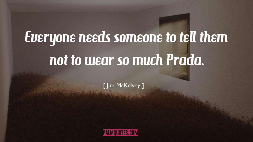 Jim McKelvey Quotes: Everyone needs someone to tell