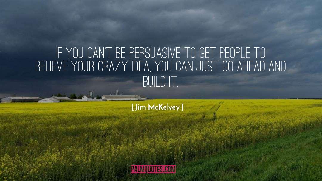 Jim McKelvey Quotes: If you can't be persuasive