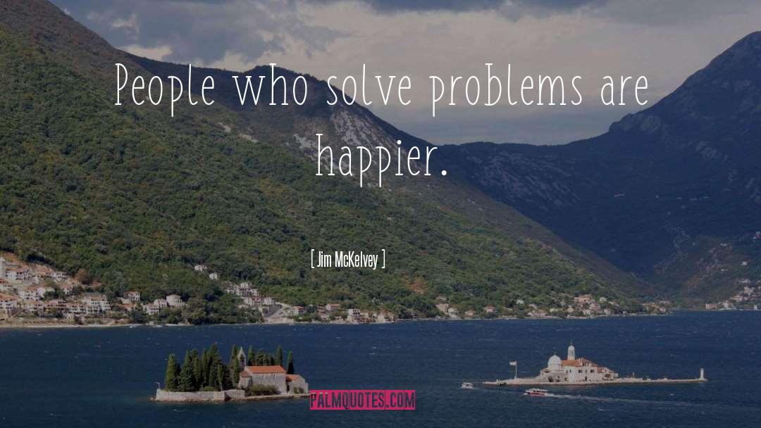 Jim McKelvey Quotes: People who solve problems are